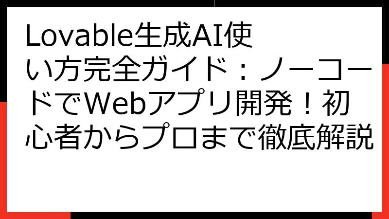 Lovable生成AI使い方完全ガイド：ノーコードでWebアプリ開発！初心者からプロまで徹底解説