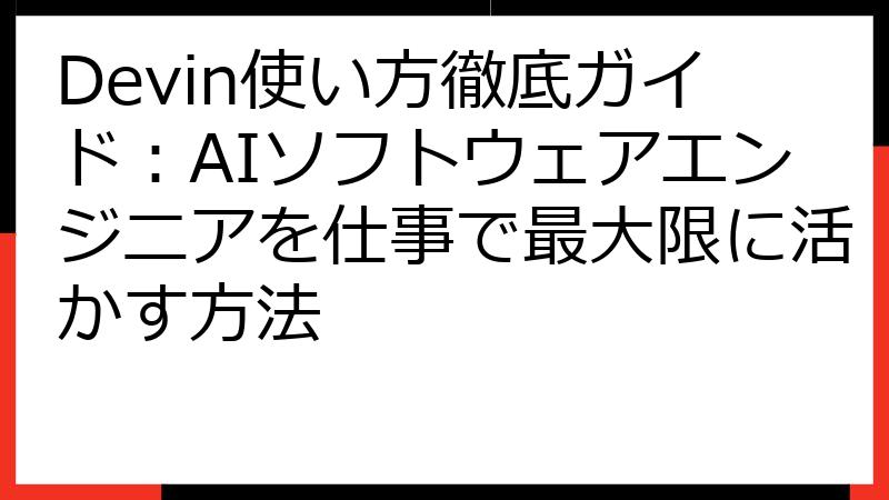 Devin使い方徹底ガイド：AIソフトウェアエンジニアを仕事で最大限に活かす方法