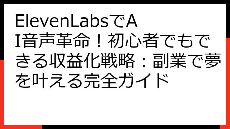 ElevenLabsでAI音声革命！初心者でもできる収益化戦略：副業で夢を叶える完全ガイド