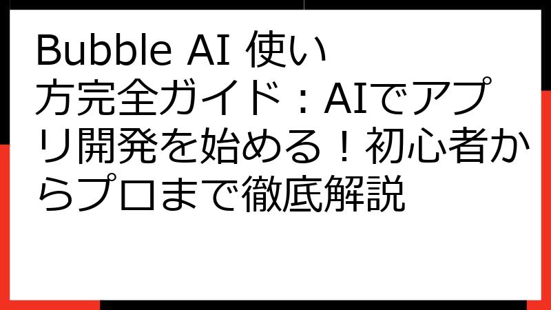 Bubble AI 使い方完全ガイド：AIでアプリ開発を始める！初心者からプロまで徹底解説
