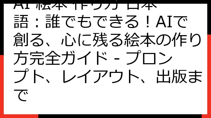 AI 絵本 作り方 日本語：誰でもできる！AIで創る、心に残る絵本の作り方完全ガイド - プロンプト、レイアウト、出版まで