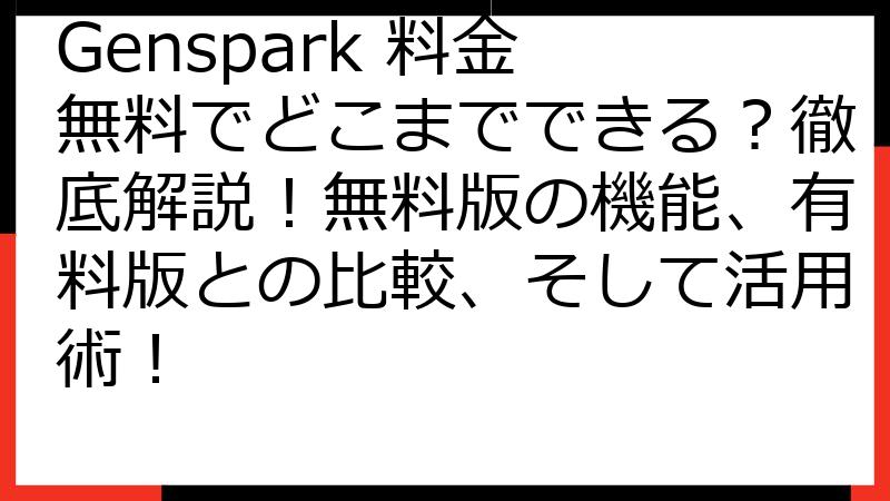 Genspark 料金 無料でどこまでできる？徹底解説！無料版の機能、有料版との比較、そして活用術！