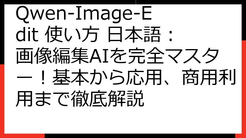 Qwen-Image-Edit 使い方 日本語：画像編集AIを完全マスター！基本から応用、商用利用まで徹底解説