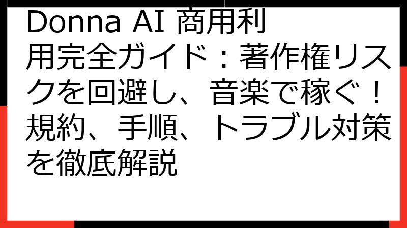 Donna AI 商用利用完全ガイド：著作権リスクを回避し、音楽で稼ぐ！規約、手順、トラブル対策を徹底解説