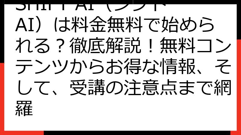 SHIFT AI（シフトAI）は料金無料で始められる？徹底解説！無料コンテンツからお得な情報、そして、受講の注意点まで網羅