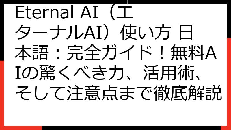 Eternal AI（エターナルAI）使い方 日本語：完全ガイド！無料AIの驚くべき力、活用術、そして注意点まで徹底解説