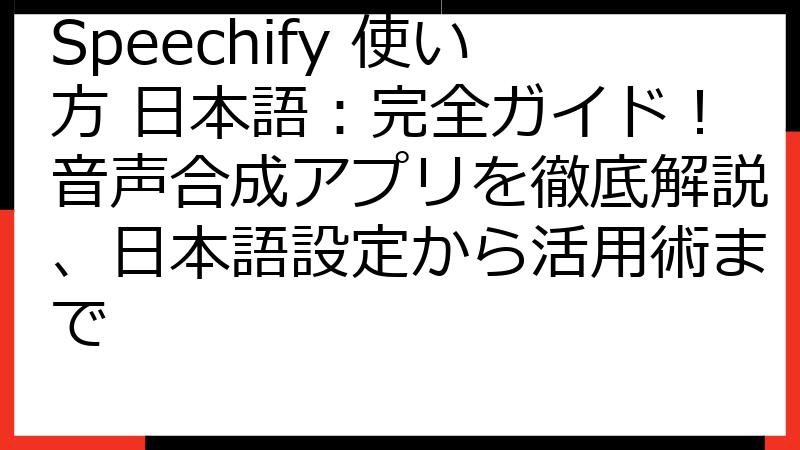 Speechify 使い方 日本語：完全ガイド！音声合成アプリを徹底解説、日本語設定から活用術まで