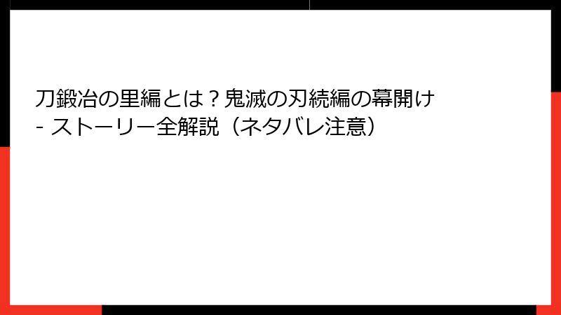 刀鍛冶の里編とは？鬼滅の刃続編の幕開け - ストーリー全解説（ネタバレ注意）
