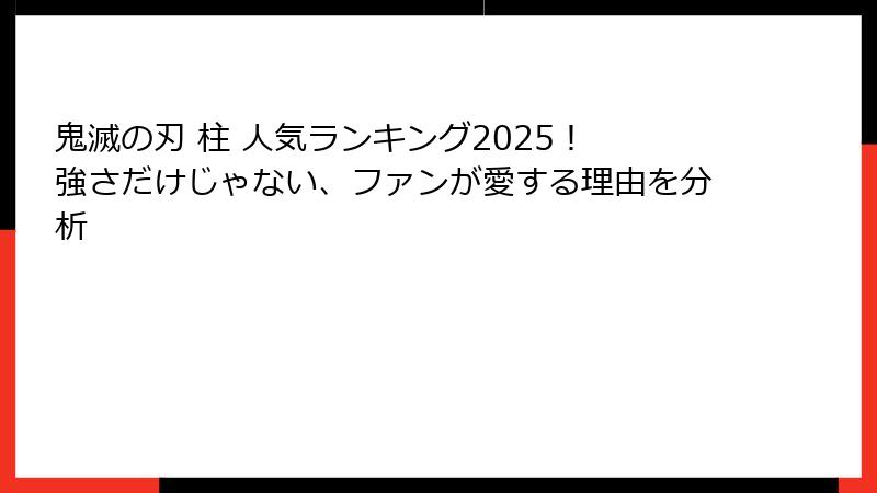 鬼滅の刃 柱 人気ランキング2025！ 強さだけじゃない、ファンが愛する理由を分析