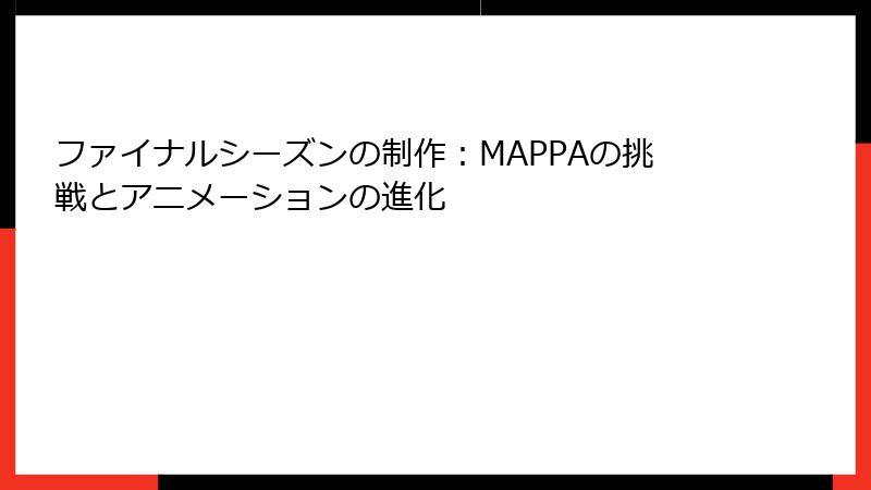 ファイナルシーズンの制作：MAPPAの挑戦とアニメーションの進化