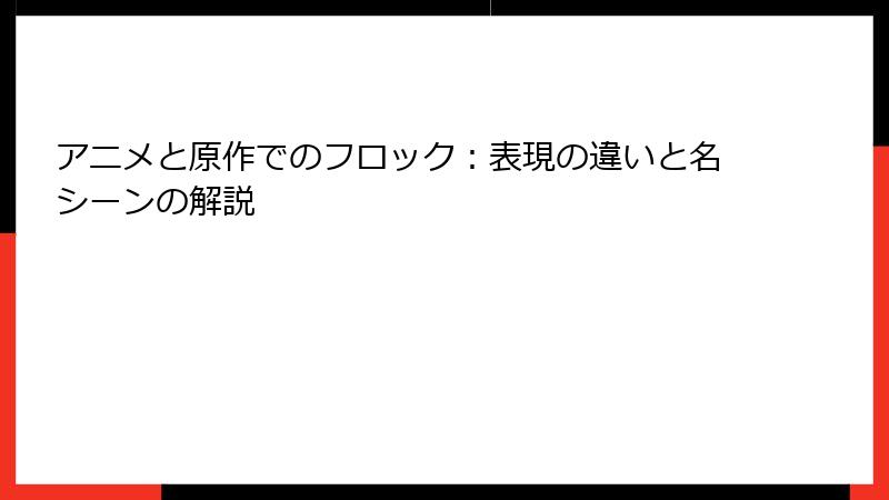 アニメと原作でのフロック：表現の違いと名シーンの解説
