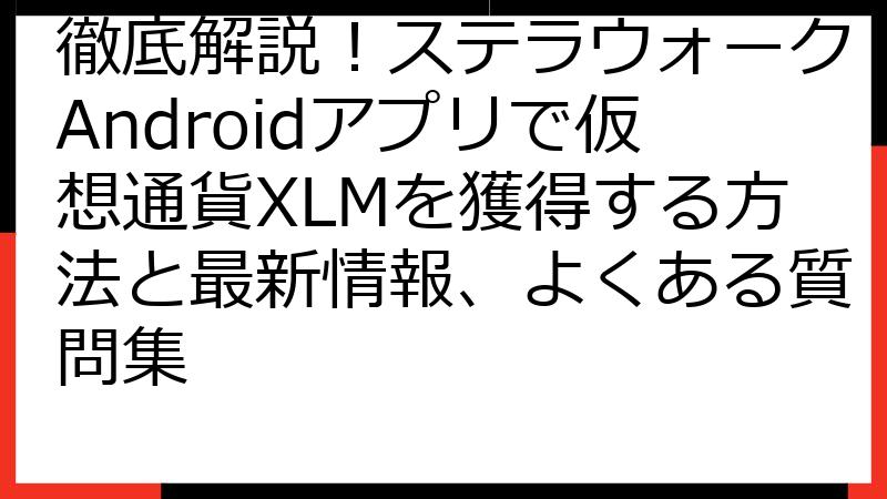 徹底解説！ステラウォークAndroidアプリで仮想通貨XLMを獲得する方法と最新情報、よくある質問集