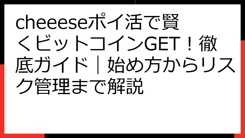cheeeseポイ活で賢くビットコインGET！徹底ガイド｜始め方からリスク管理まで解説