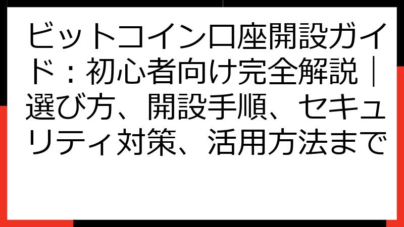 ビットコイン口座開設ガイド：初心者向け完全解説｜選び方、開設手順、セキュリティ対策、活用方法まで