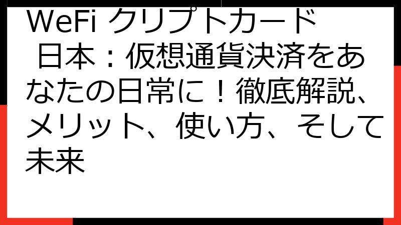 WeFi クリプトカード 日本：仮想通貨決済をあなたの日常に！徹底解説、メリット、使い方、そして未来