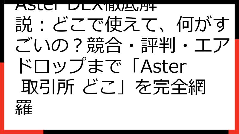 Aster DEX徹底解説：どこで使えて、何がすごいの？競合・評判・エアドロップまで「Aster 取引所 どこ」を完全網羅