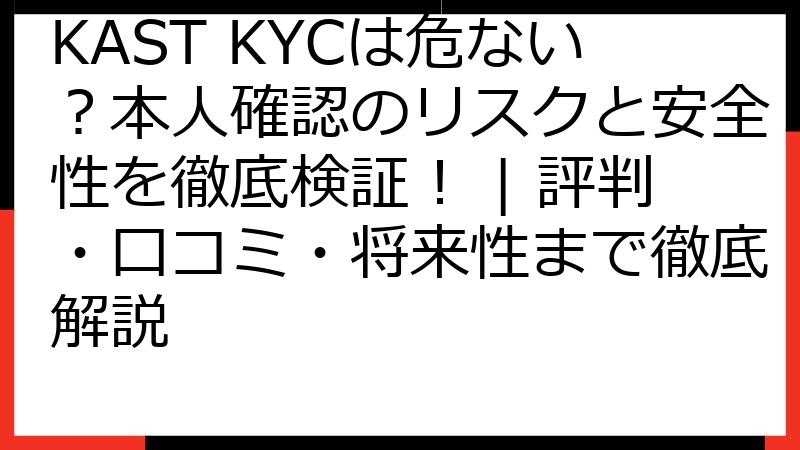KAST KYCは危ない？本人確認のリスクと安全性を徹底検証！ | 評判・口コミ・将来性まで徹底解説