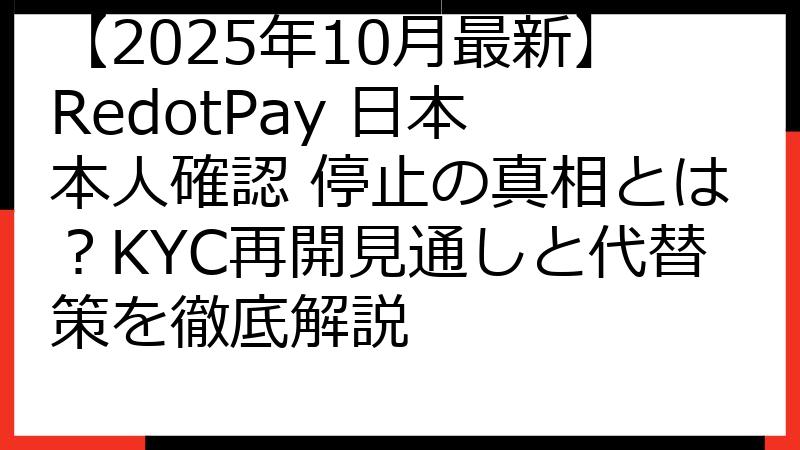 【2025年10月最新】RedotPay 日本 本人確認 停止の真相とは？KYC再開見通しと代替策を徹底解説