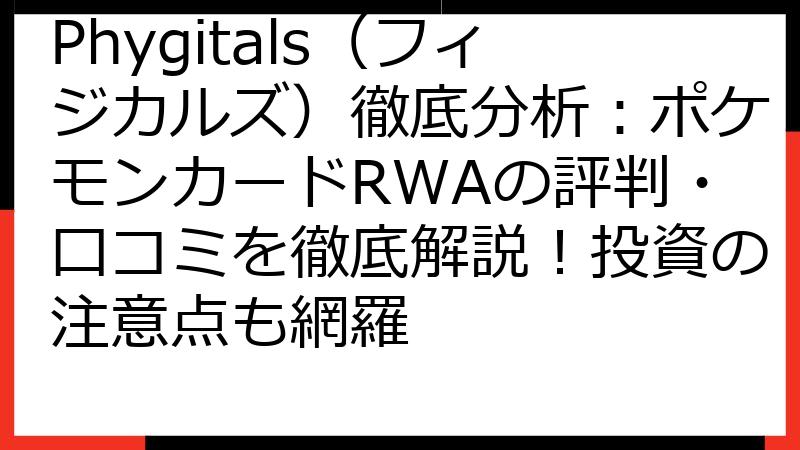 Phygitals（フィジカルズ）徹底分析：ポケモンカードRWAの評判・口コミを徹底解説！投資の注意点も網羅