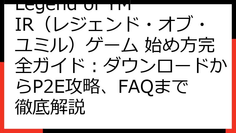 Legend of YMIR（レジェンド・オブ・ユミル）ゲーム 始め方完全ガイド：ダウンロードからP2E攻略、FAQまで徹底解説