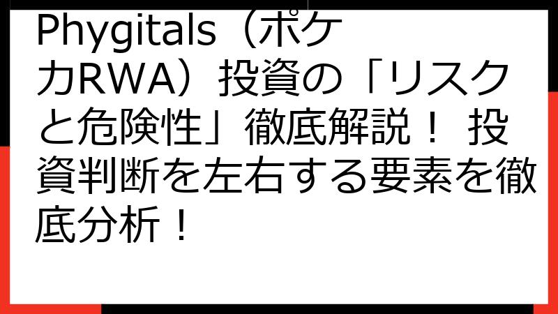 Phygitals（ポケカRWA）投資の「リスクと危険性」徹底解説！ 投資判断を左右する要素を徹底分析！