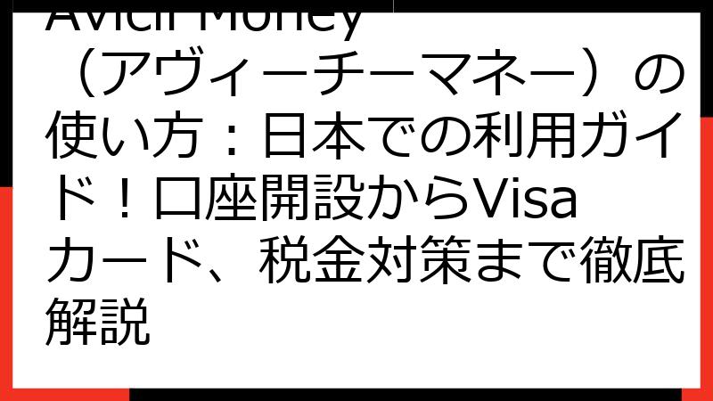 Avicii Money（アヴィーチーマネー）の使い方：日本での利用ガイド！口座開設からVisaカード、税金対策まで徹底解説