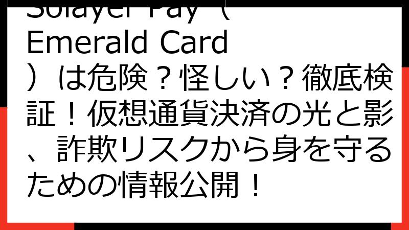 Solayer Pay（Emerald Card）は危険？怪しい？徹底検証！仮想通貨決済の光と影、詐欺リスクから身を守るための情報公開！