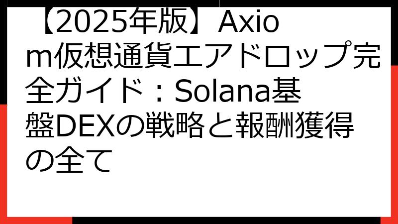 【2025年版】Axiom仮想通貨エアドロップ完全ガイド：Solana基盤DEXの戦略と報酬獲得の全て