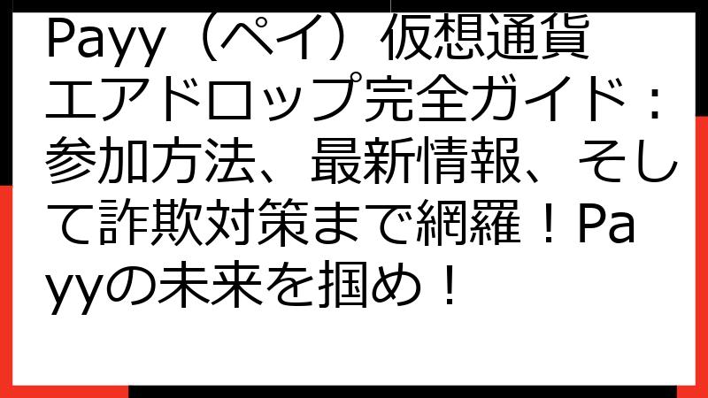 Payy（ペイ）仮想通貨エアドロップ完全ガイド：参加方法、最新情報、そして詐欺対策まで網羅！Payyの未来を掴め！