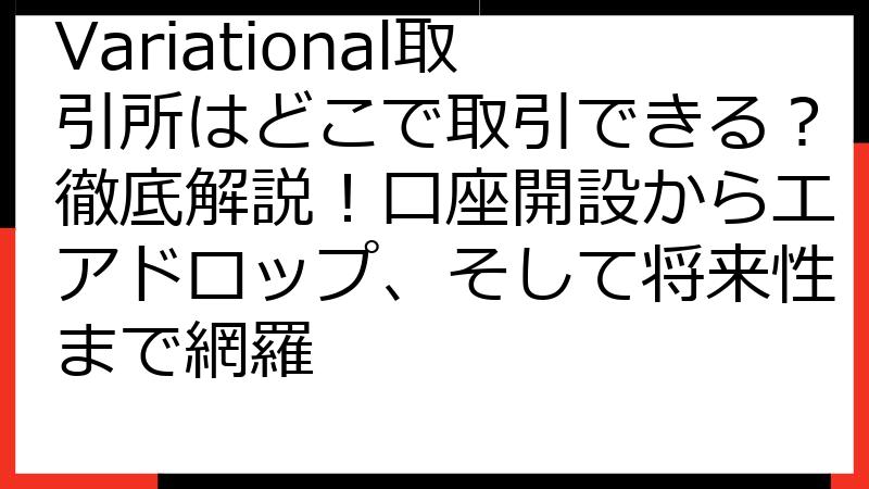 Variational取引所はどこで取引できる？徹底解説！口座開設からエアドロップ、そして将来性まで網羅