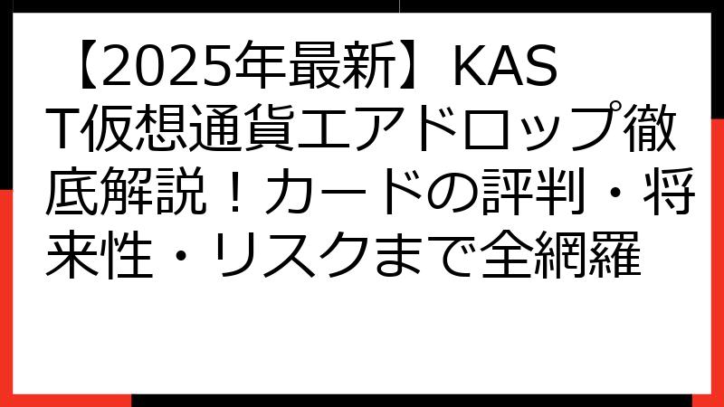 【2025年最新】KAST仮想通貨エアドロップ徹底解説！カードの評判・将来性・リスクまで全網羅