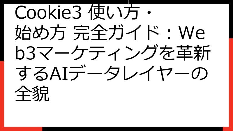 Cookie3 使い方・始め方 完全ガイド：Web3マーケティングを革新するAIデータレイヤーの全貌