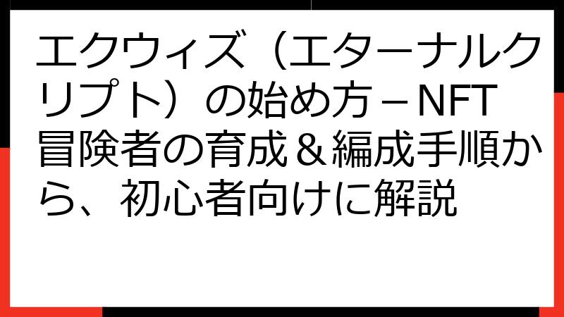 エクウィズ（エターナルクリプト）の始め方－NFT冒険者の育成＆編成手順から、初心者向けに解説