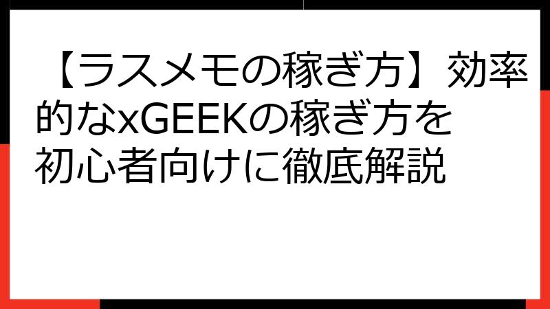 【ラスメモの稼ぎ方】効率的なxGEEKの稼ぎ方を初心者向けに徹底解説