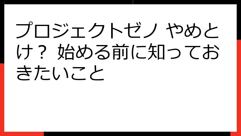 プロジェクトゼノ やめとけ？ 始める前に知っておきたいこと