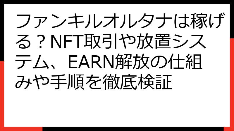 ファンキルオルタナは稼げる？NFT取引や放置システム、EARN解放の仕組みや手順を徹底検証