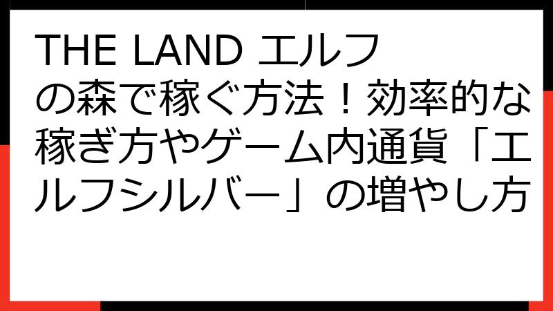 THE LAND エルフの森で稼ぐ方法！効率的な稼ぎ方やゲーム内通貨「エルフシルバー」の増やし方