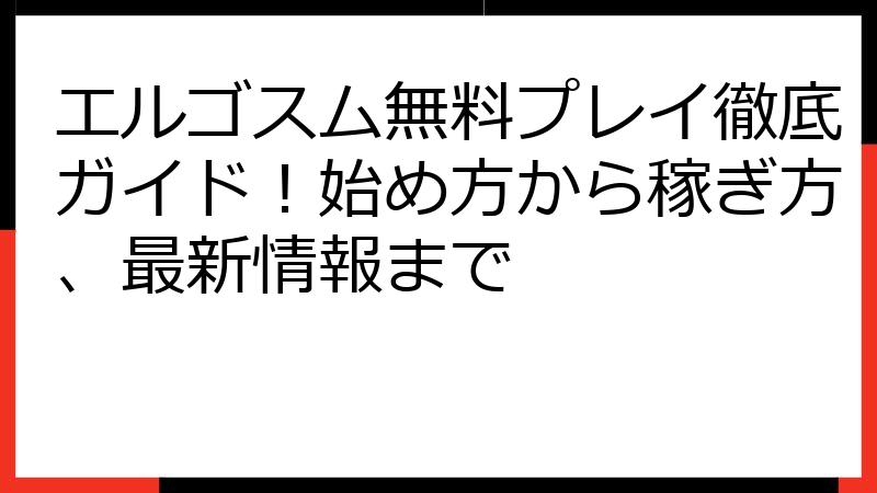 エルゴスム無料プレイ徹底ガイド！始め方から稼ぎ方、最新情報まで