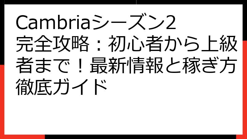 Cambriaシーズン2完全攻略：初心者から上級者まで！最新情報と稼ぎ方徹底ガイド