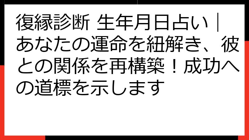 復縁診断 生年月日占い｜あなたの運命を紐解き、彼との関係を再構築！成功への道標を示します