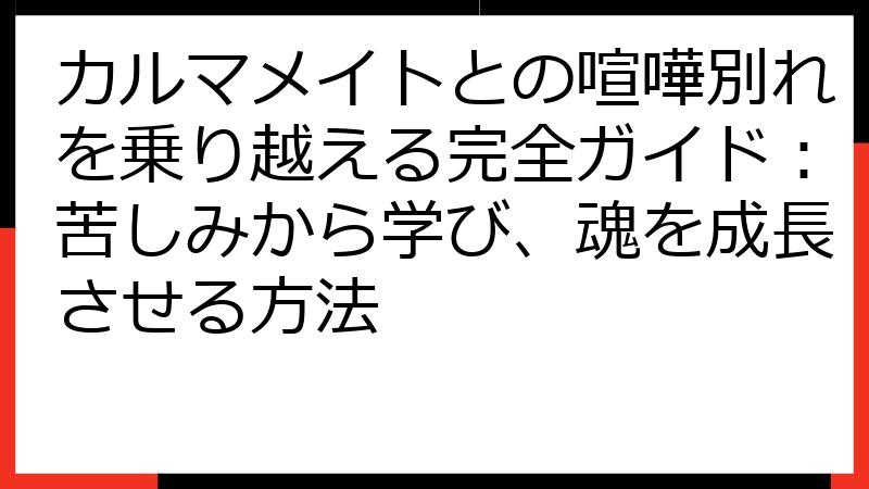 カルマメイトとの喧嘩別れを乗り越える完全ガイド：苦しみから学び、魂を成長させる方法