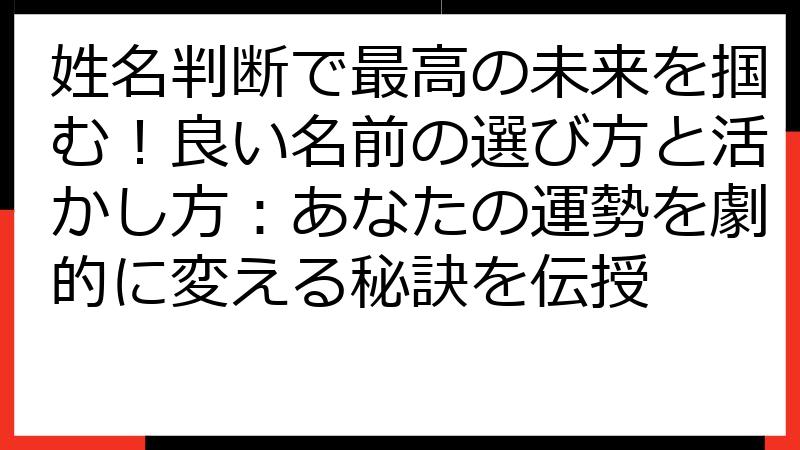 姓名判断で最高の未来を掴む！良い名前の選び方と活かし方：あなたの運勢を劇的に変える秘訣を伝授