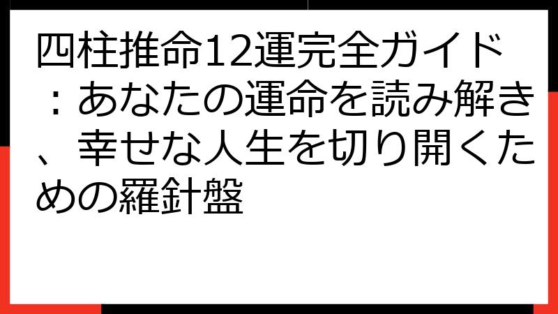 四柱推命12運完全ガイド：あなたの運命を読み解き、幸せな人生を切り開くための羅針盤