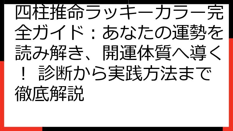 四柱推命ラッキーカラー完全ガイド：あなたの運勢を読み解き、開運体質へ導く！ 診断から実践方法まで徹底解説