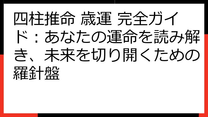 四柱推命 歳運 完全ガイド：あなたの運命を読み解き、未来を切り開くための羅針盤