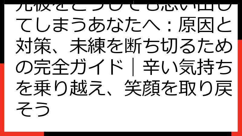 元彼をどうしても思い出してしまうあなたへ：原因と対策、未練を断ち切るための完全ガイド｜辛い気持ちを乗り越え、笑顔を取り戻そう