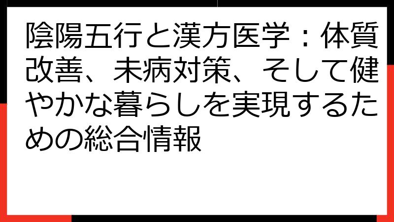 陰陽五行と漢方医学：体質改善、未病対策、そして健やかな暮らしを実現するための総合情報