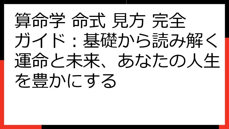算命学 命式 見方 完全ガイド：基礎から読み解く運命と未来、あなたの人生を豊かにする