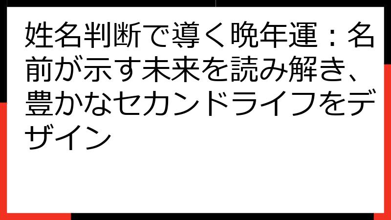 姓名判断で導く晩年運：名前が示す未来を読み解き、豊かなセカンドライフをデザイン