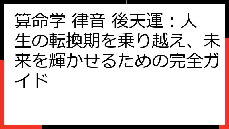 算命学 律音 後天運：人生の転換期を乗り越え、未来を輝かせるための完全ガイド